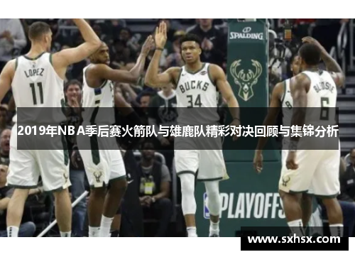 2019年NBA季后赛火箭队与雄鹿队精彩对决回顾与集锦分析
