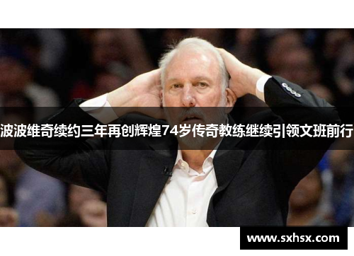 波波维奇续约三年再创辉煌74岁传奇教练继续引领文班前行