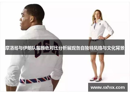 摩洛哥与伊朗队服颜色对比分析展现各自独特风格与文化背景